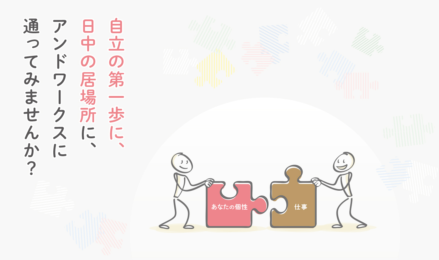 自立の第一歩に、日中の居場所に、アンドワークスに通ってみませんか？